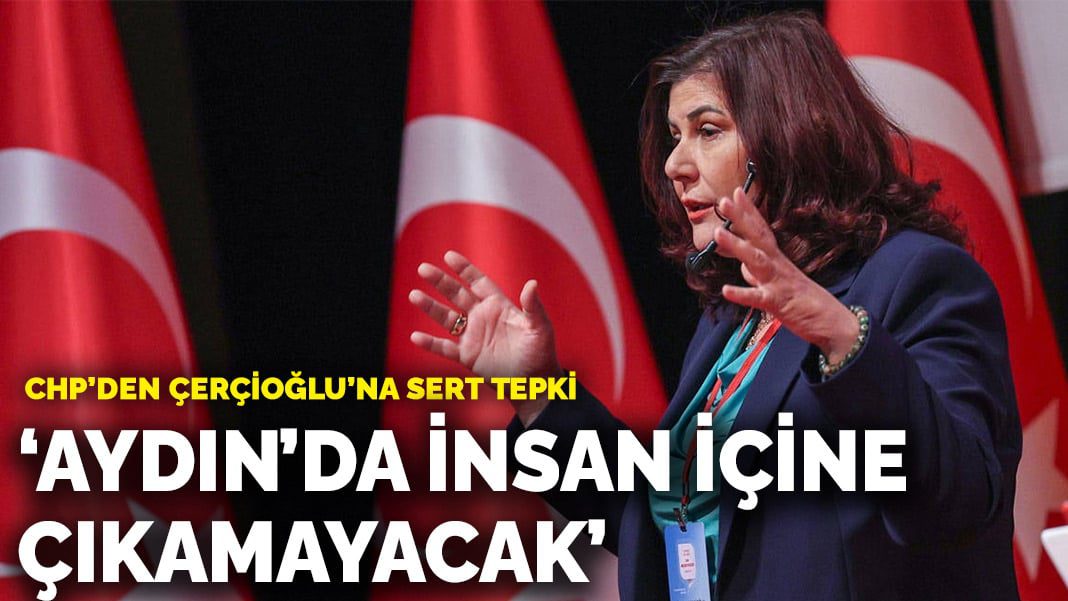 CHP’den Çerçioğlu’na sert tepki: “Aydın’da insan içine çıkamayacak”