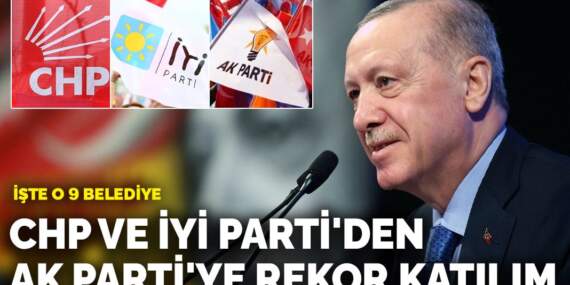 İşte o 9 belediye: CHP ve İYİ Parti’den AK Parti’ye rekor katılım