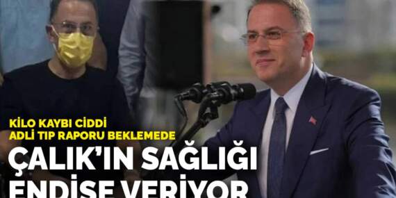 Kilo kaybı ciddi, Adli Tıp raporu beklemede: Çalık’ın sağlığı endişe veriyor