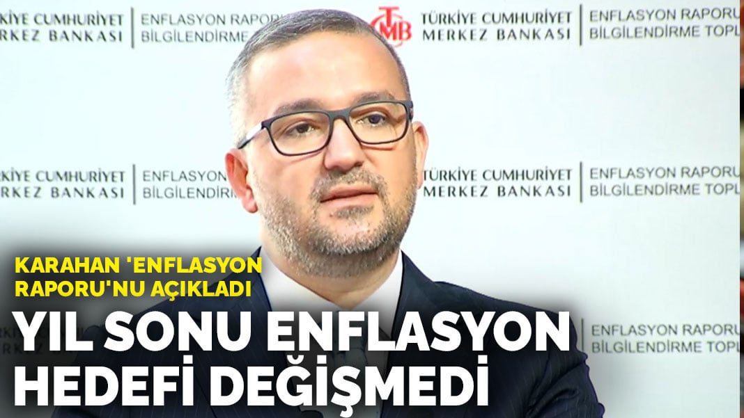 Son dakika! Karahan ‘Enflasyon Raporu’nu açıkladı: Yıl sonu enflasyon hedefi değişmedi