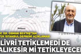 Prof. Dr. Osman Bektaş’tan büyük İstanbul depremi açıklaması: Silivri tetiklemedi de Balıkesir mi tetikleyecek?