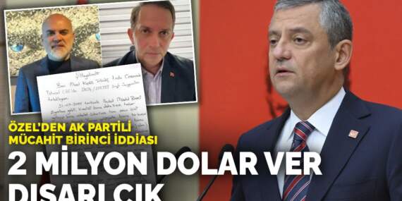 Özel’den AK Partili Mücahit Birinci iddiası: 2 milyon dolar ver dışarı çık