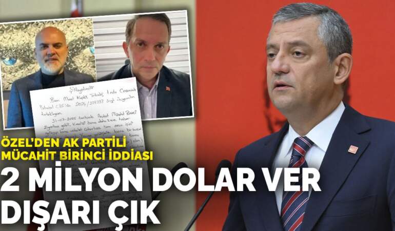 Özel’den AK Partili Mücahit Birinci iddiası: 2 milyon dolar ver dışarı çık