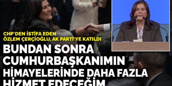CHP’den istifa eden Özlem Çerçioğlu, AK Parti’ye katıldı: Bundan sonra Cumhurbaşkanımın himayelerinde daha fazla hizmet edeceğim