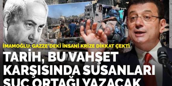 İmamoğlu, Gazze’deki insani krize dikkat çekti: Tarih, bu vahşet karşısında susanları suç ortağı yazacak