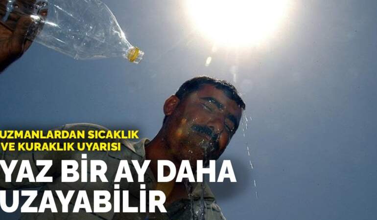 Uzmanlardan sıcaklık ve kuraklık uyarısı: Yaz bir ay daha uzayabilir