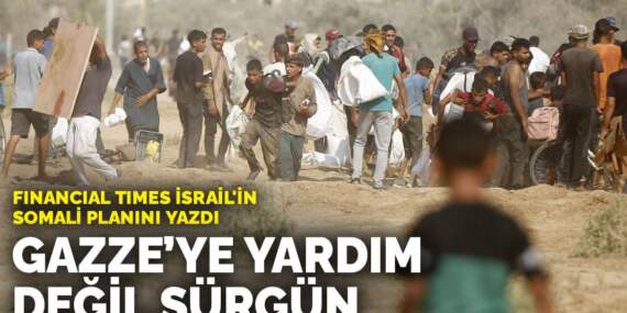 Financial Times İsrail’in Somali planını yazdı: Gazze’ye yardım değil sürgün
