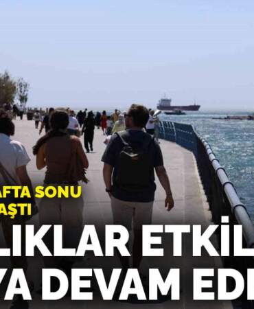 Meteoroloji hafta sonu raporunu paylaştı: Sıcaklıklar etkili olmaya devam edecek