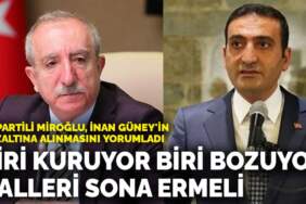 AK Partili Miroğlu, İnan Güney’in gözaltına alınmasını yorumladı: Biri kuruyor biri bozuyor halleri sona ermeli