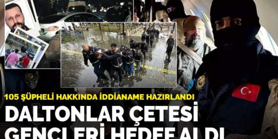Daltonlar suç örgütü iddianamesi hazırlandı: 105 şüpheliye dava açıldı, üyeler gençlerden oluşuyor