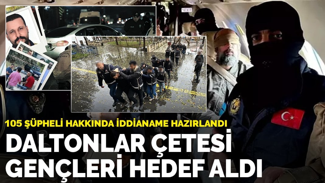 Daltonlar suç örgütü iddianamesi hazırlandı: 105 şüpheliye dava açıldı, üyeler gençlerden oluşuyor