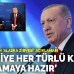 Erdoğan’dan ‘Alaska Zirvesi’ açıklaması: Türkiye her türlü katkıyı sağlamaya hazır