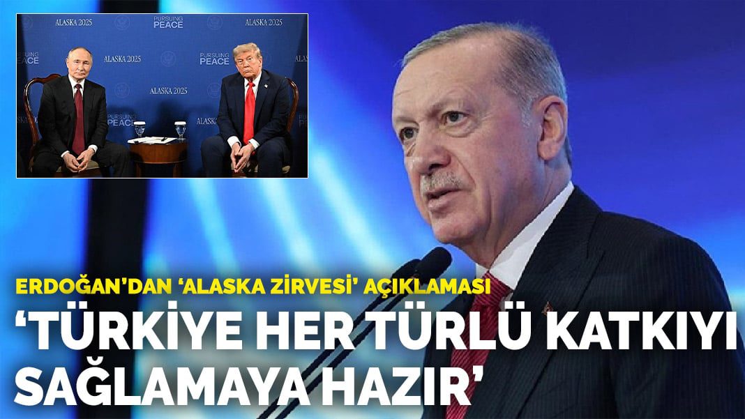 Erdoğan’dan ‘Alaska Zirvesi’ açıklaması: Türkiye her türlü katkıyı sağlamaya hazır