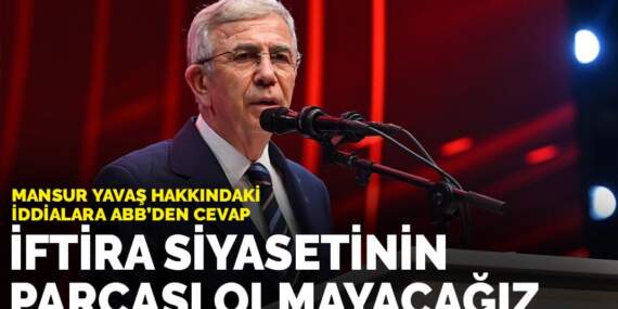 Mansur Yavaş hakkındaki iddialara ABB’den cevap: İftira siyasetinin parçası olmayacağız