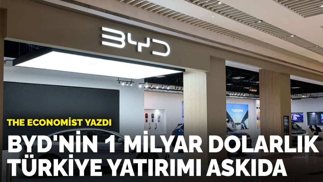 The Economist yazdı: BYD’nin 1 milyar dolarlık Türkiye yatırımı askıda