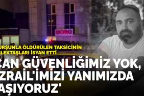 5 kurşunla öldürülen taksicinin meslektaşları isyan etti: Can güvenliğimiz yok, Azrail’imizi yanımızda taşıyoruz