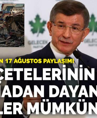 Davutoğlu’ndan 17 Ağustos paylaşımı: Rant çetelerinin beli kırılmadan dayanıklı şehirler mümkün değil