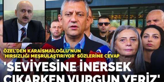 Özel’den Karaismailoğlu’nun ‘Hırsızlığı meşrulaştırıyor’ sözlerine cevap: Seviyesine inersek çıkarken vurgun yeriz