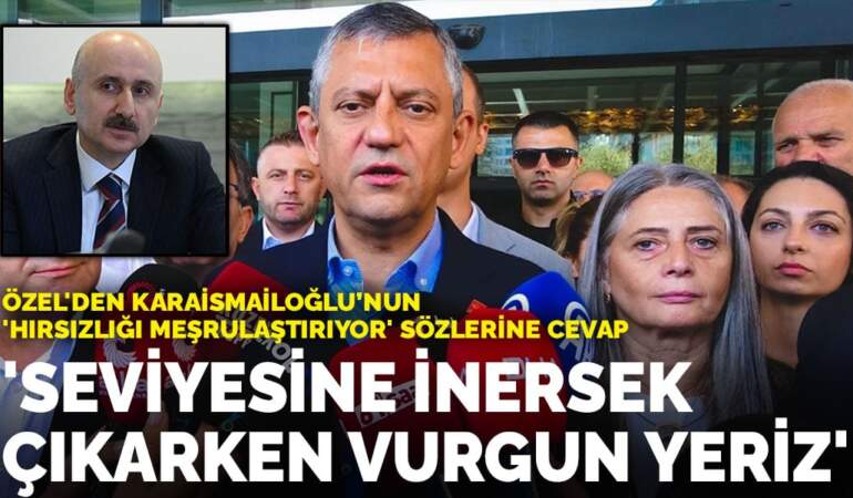 Özel’den Karaismailoğlu’nun ‘Hırsızlığı meşrulaştırıyor’ sözlerine cevap: Seviyesine inersek çıkarken vurgun yeriz