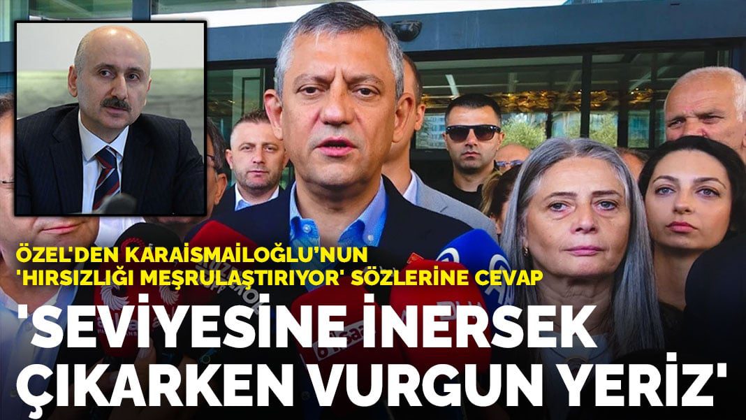 Özel’den Karaismailoğlu’nun ‘Hırsızlığı meşrulaştırıyor’ sözlerine cevap: Seviyesine inersek çıkarken vurgun yeriz