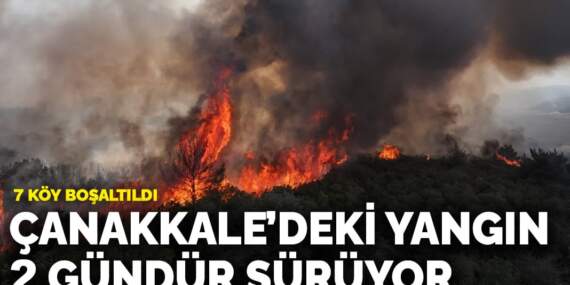 Çanakkale’deki yangın 2 gündür sürüyor! 7 köy tahliye edildi