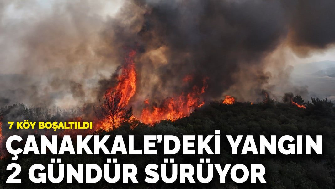 Çanakkale’deki yangın 2 gündür sürüyor! 7 köy tahliye edildi