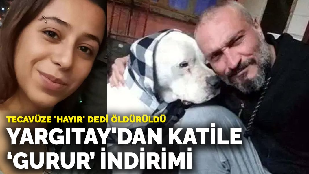 Tecavüze ‘hayır’ dedi öldürüldü: Yargıtay’dan katile ‘gurur’ indirimi