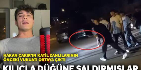 Hakan Çakır’ın katil zanlılarının önceki vukuatı ortaya çıktı: Kılıçla düğüne saldırmışlar