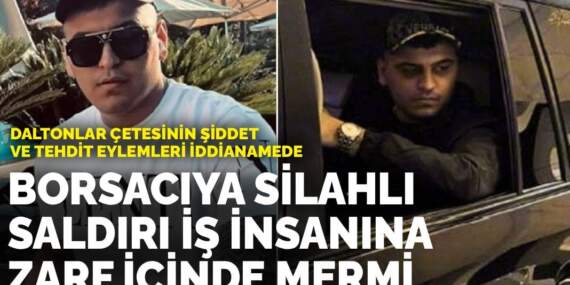Daltonlar çetesinin şiddet ve tehdit eylemleri iddianamede: Borsacıya silahlı saldırı, iş insanına zarf içinde mermi