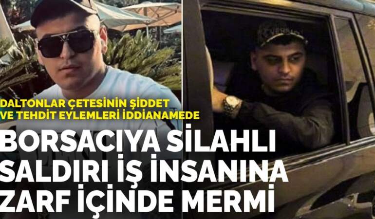 Daltonlar çetesinin şiddet ve tehdit eylemleri iddianamede: Borsacıya silahlı saldırı, iş insanına zarf içinde mermi