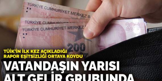 TÜİK’in ilk kez açıkladığı rapor eşitsizliği ortaya koydu: Vatandaşın yarısı alt gelir grubunda