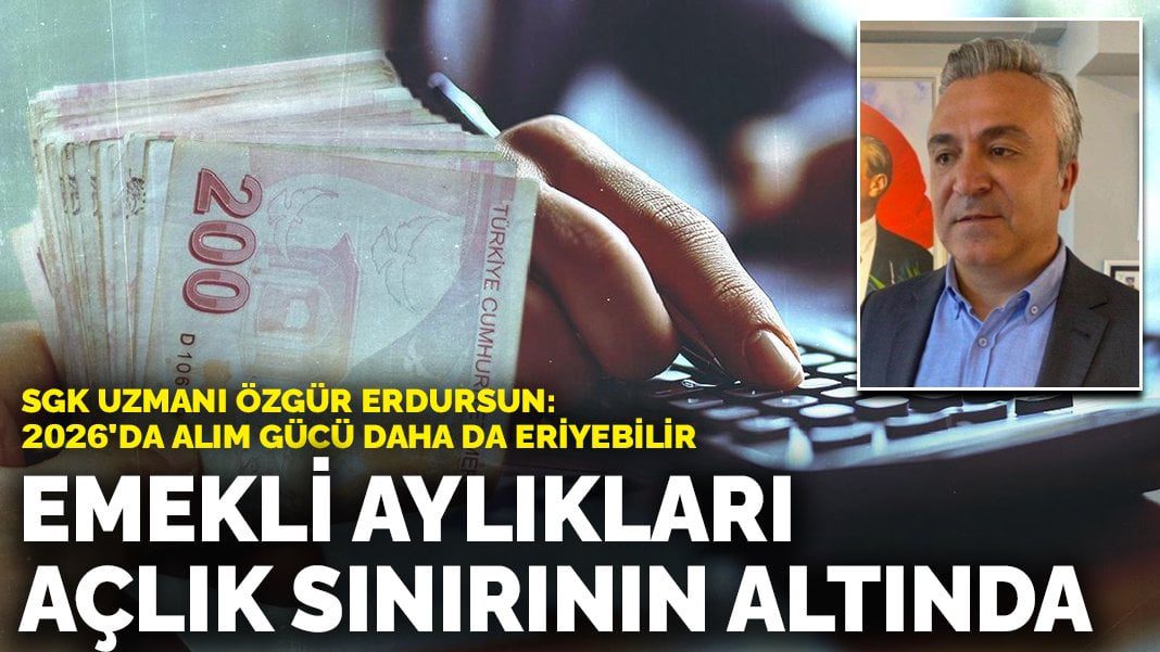 Emekli aylıkları açlık sınırının altında… SGK Uzmanı Özgür Erdursun: Alım gücü daha da eriyebilir