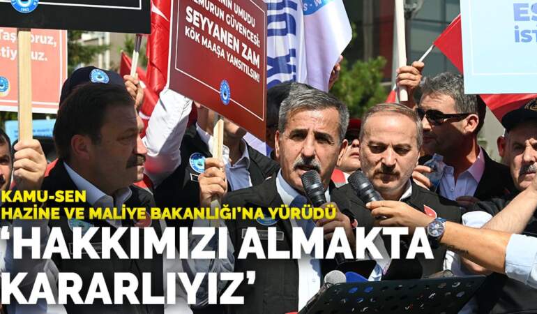 Kamu-Sen Hazine ve Maliye Bakanlığı’na yürüdü: Hakkımızı almakta kararlıyız