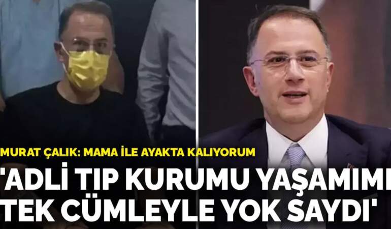 Murat Çalık: Adli Tıp Kurumu yaşamımı tek cümleyle yok saydı