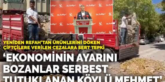 Yeniden Refah’tan ürünlerini döken çiftçilere verilen cezalara sert tepki