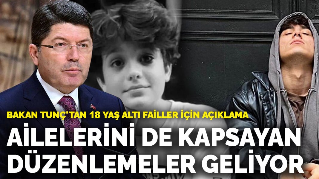 Bakan Tunç’tan 18 yaş altı failler için açıklama: Ailelerini de kapsayan yeni düzenlemeler geliyor