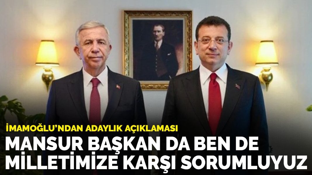 İmamoğlu’ndan adaylık açıklaması: Mansur Başkan da ben de milletimize karşı sorumluyuz