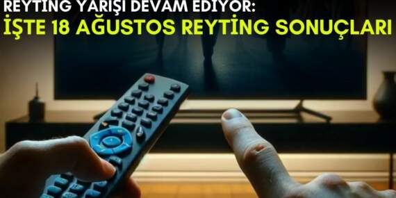 Kanalların rekabeti bitmek bilmiyor! Yaz geldi ama yarış devam ediyor: İşte 18 Ağustos reyting sonuçları