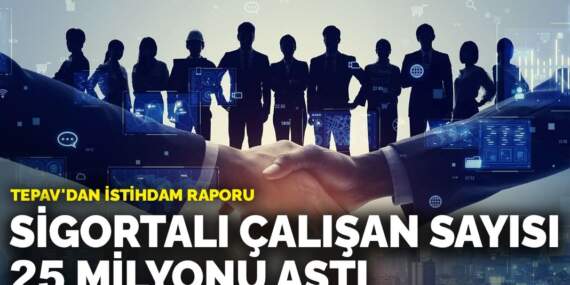 TEPAV’dan istihdam raporu: Sigortalı çalışan sayısı 25 milyonu aştı