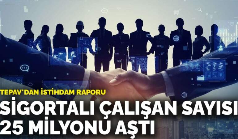 TEPAV’dan istihdam raporu: Sigortalı çalışan sayısı 25 milyonu aştı