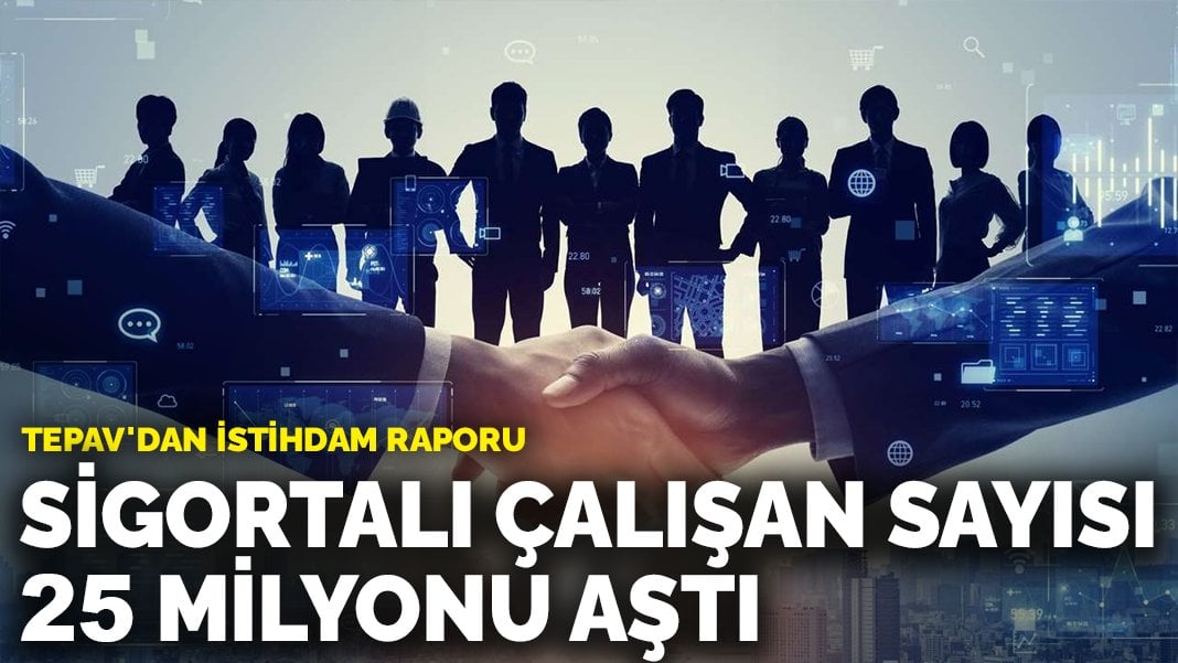 TEPAV’dan istihdam raporu: Sigortalı çalışan sayısı 25 milyonu aştı