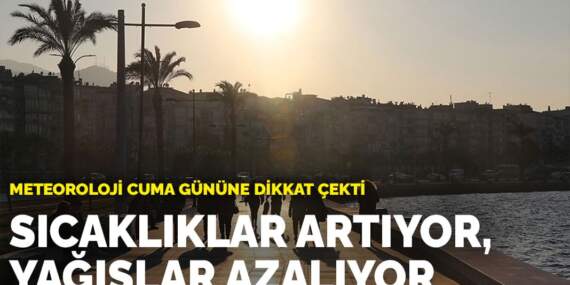 Meteoroloji cuma gününe dikkat çekti: Sıcaklıklar artıyor, yağışlar azalıyor