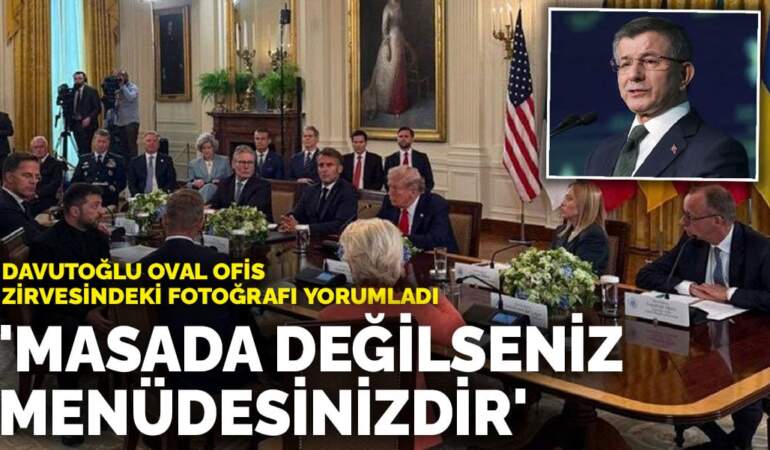 Davutoğlu Oval Ofis zirvesindeki fotoğrafı yorumladı: “Masada değilseniz menüdesinizdir”