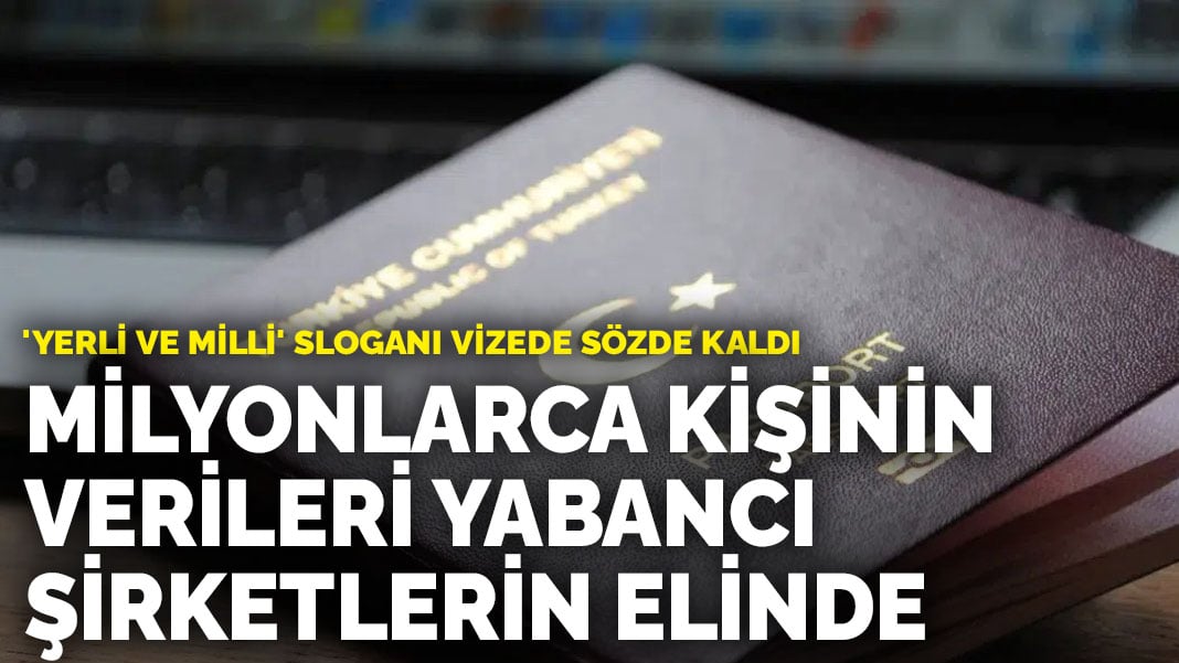 ‘Yerli ve milli’ sloganı vizede sözde kaldı: Milyonlarca kişinin verileri yabancı şirketlerin elinde