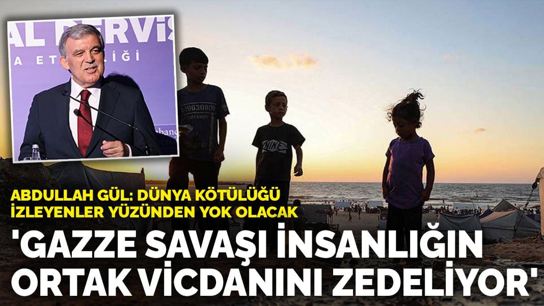 Abdullah Gül: Gazze Savaşı insanlığın ortak vicdanını zedeliyor
