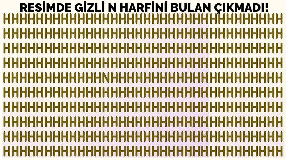 Bakarken hipnoz olacaksınız! H harfi arasına gizlenmiş N harfini 7 saniyede bulabilir misiniz?