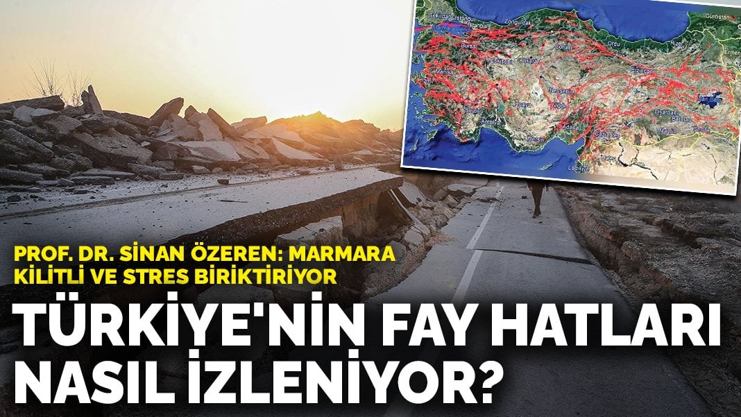 Türkiye’nin fay hatları nasıl izleniyor? Prof. Dr. Sinan Özeren: Marmara kilitli ve stres biriktiriyor