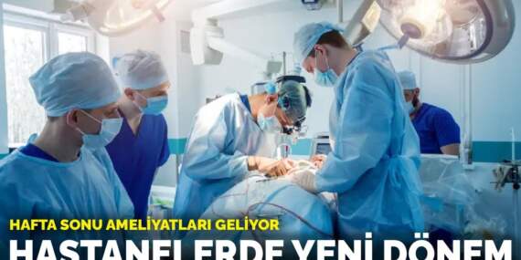 Hastanelerde yeni dönem: Hafta sonu ameliyatları geliyor