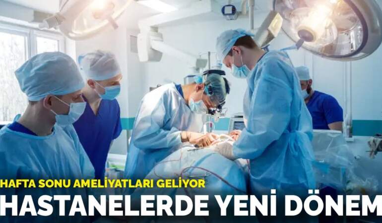 Hastanelerde yeni dönem: Hafta sonu ameliyatları geliyor