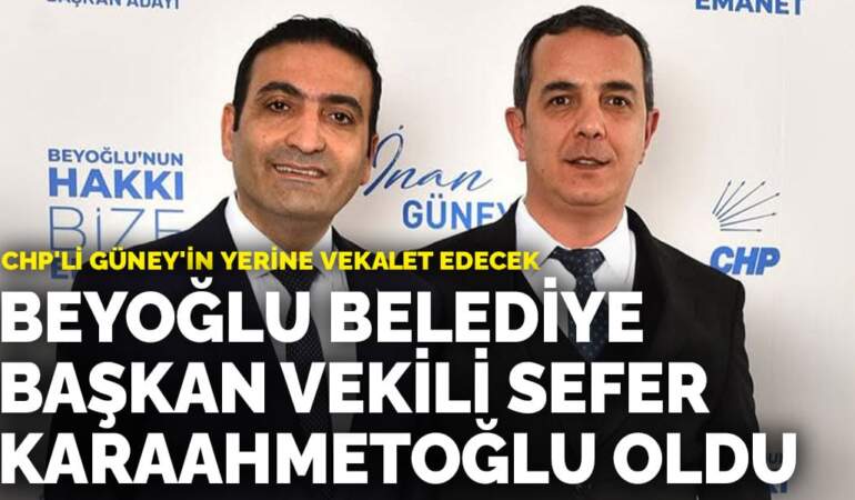 Beyoğlu Belediye Başkan Vekili Sefer Karaahmetoğlu oldu
